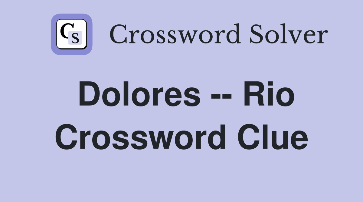 Dolores -- Rio Crossword Clue