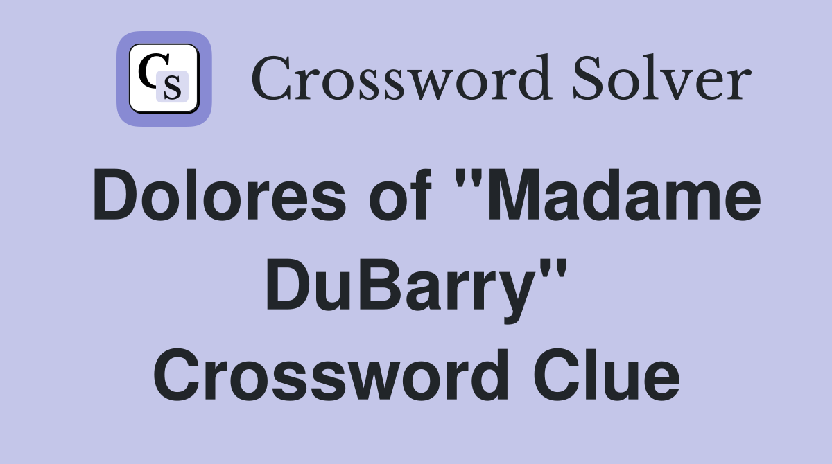 Dolores of "Madame DuBarry" Crossword Clue