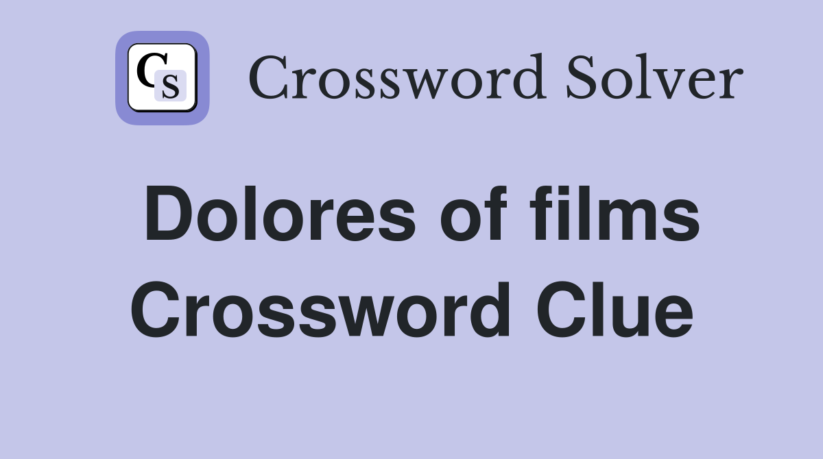 Dolores of films Crossword Clue