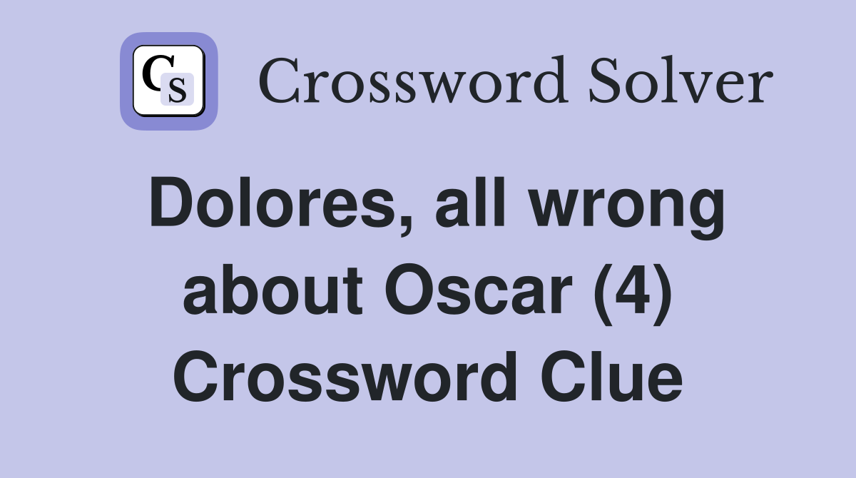 Dolores, all wrong about Oscar (4) Crossword Clue