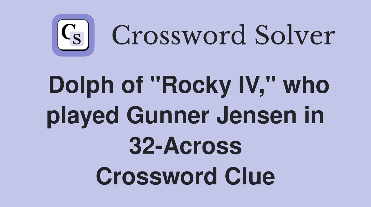 Dolph of "Rocky IV," who played Gunner Jensen in 32-Across Crossword Clue