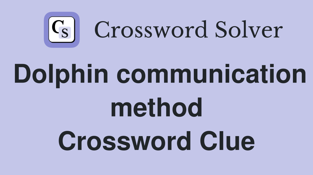 Dolphin communication method Crossword Clue