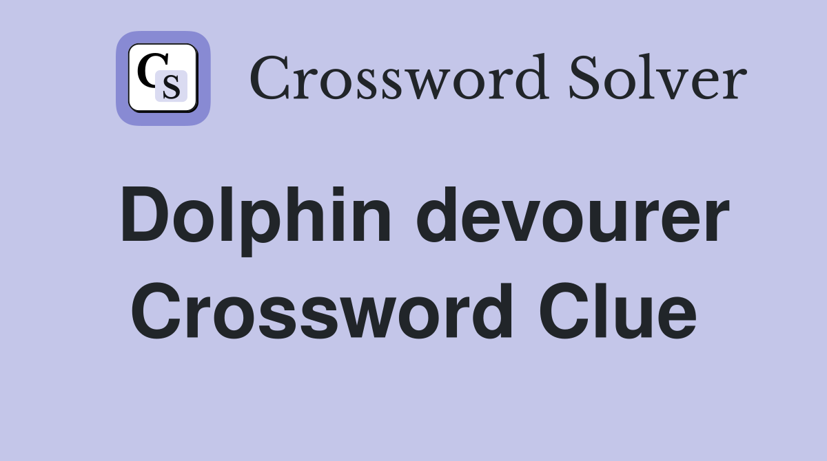 Dolphin devourer Crossword Clue