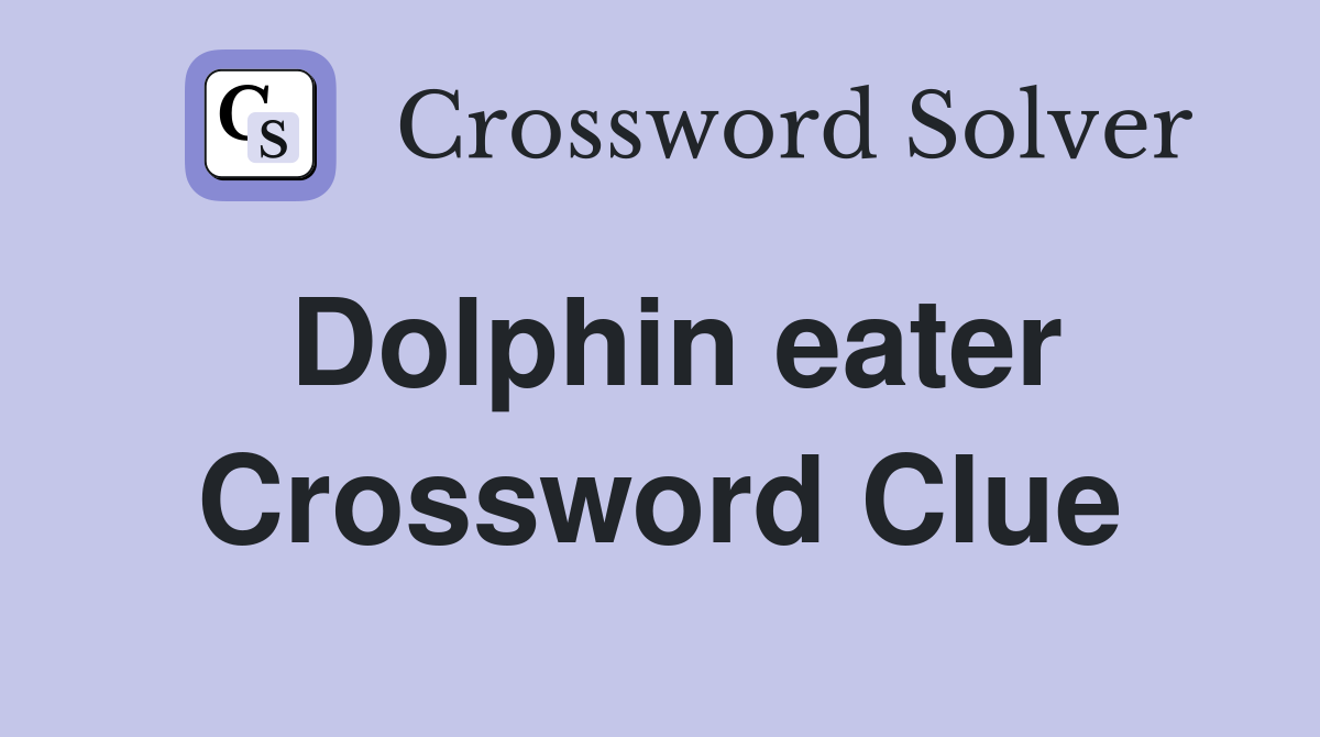 Dolphin eater Crossword Clue