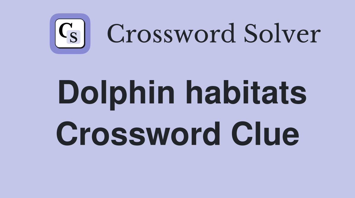 Dolphin habitats Crossword Clue