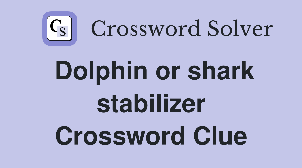 Dolphin or shark stabilizer Crossword Clue