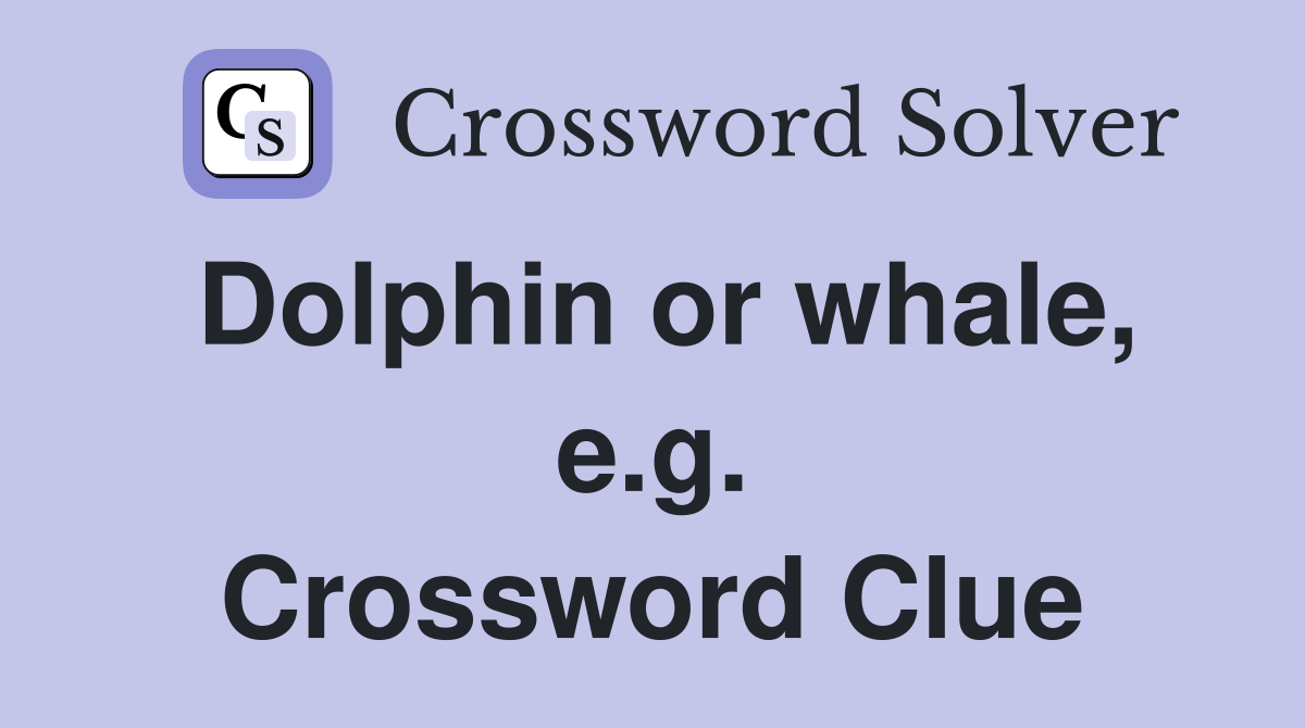 Dolphin or whale, e.g. Crossword Clue
