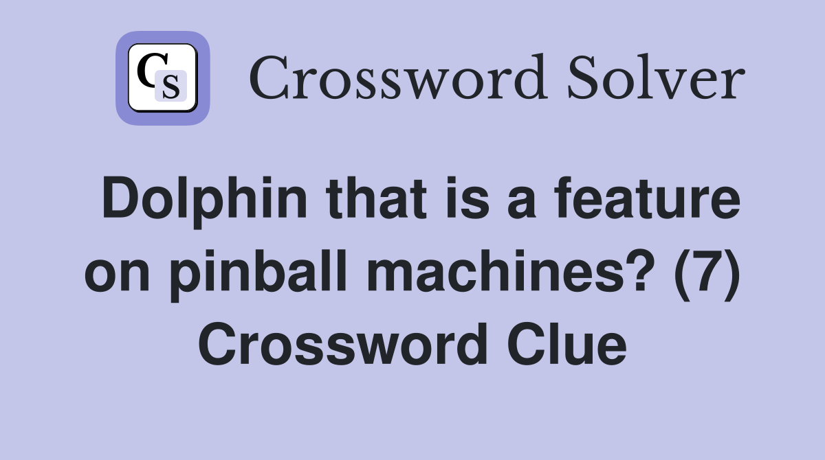 Dolphin that is a feature on pinball machines? (7) Crossword Clue