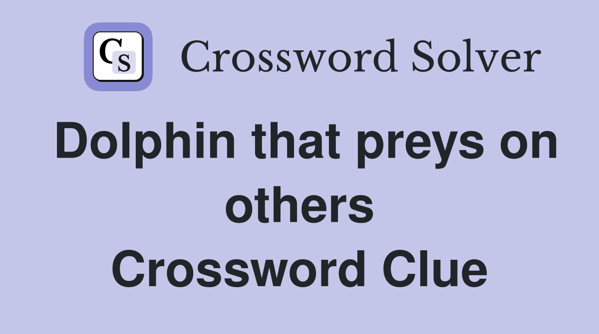 Dolphin that preys on others Crossword Clue