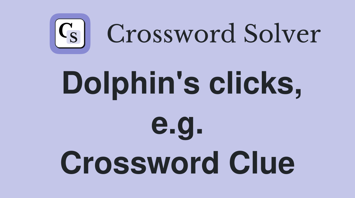 Dolphin's clicks, e.g. Crossword Clue