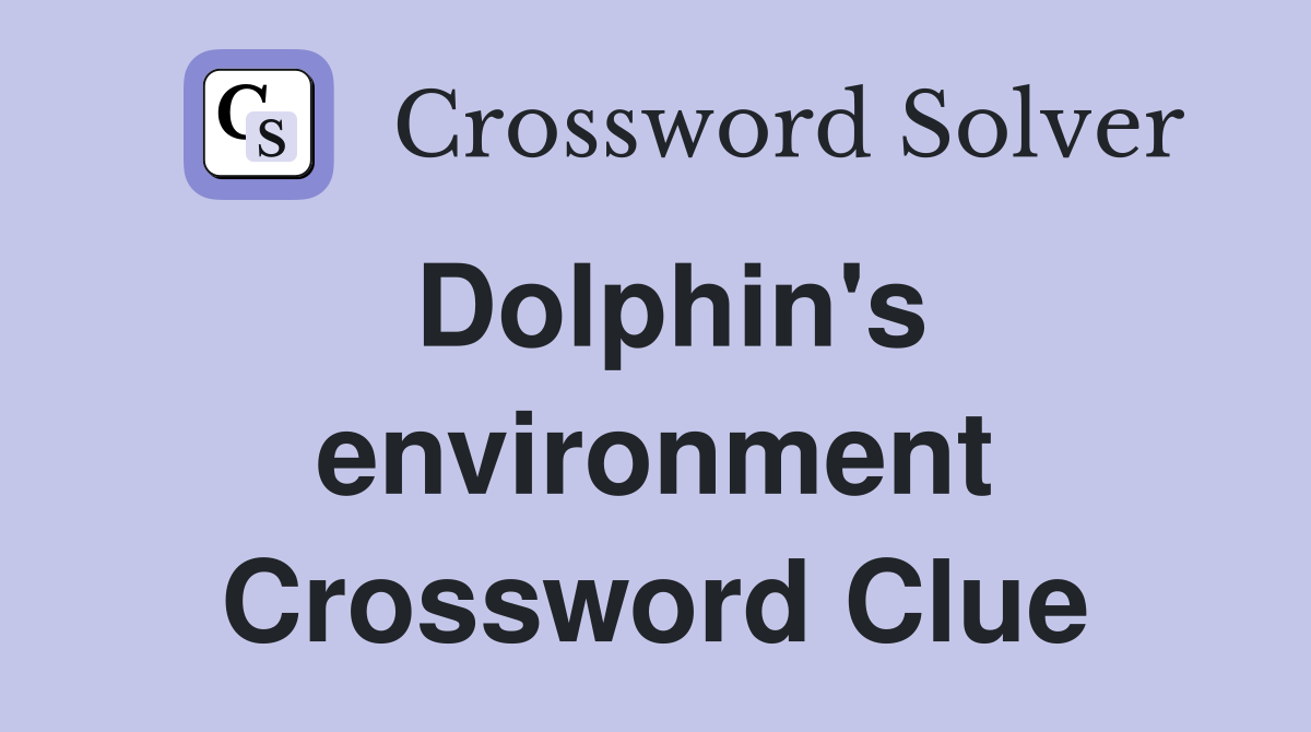 Dolphin's environment Crossword Clue