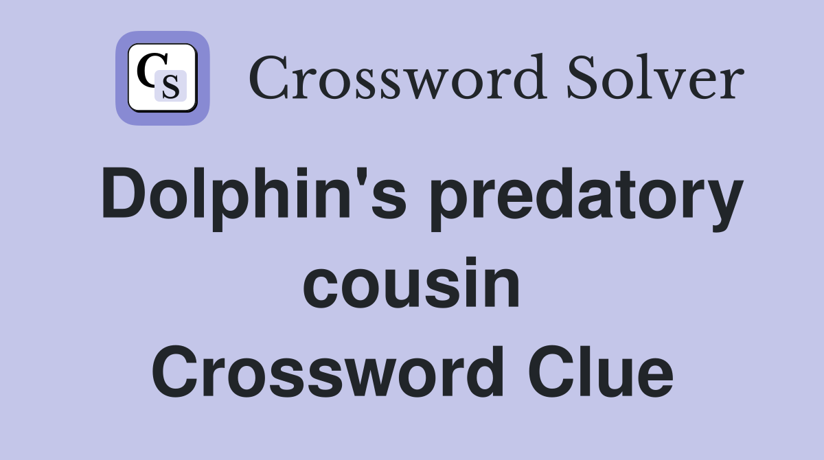 Dolphin's predatory cousin Crossword Clue