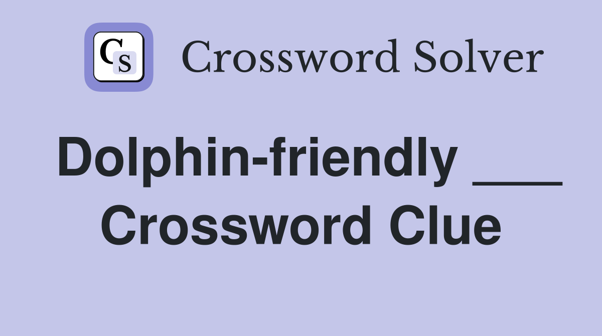 Dolphin-friendly ___ Crossword Clue