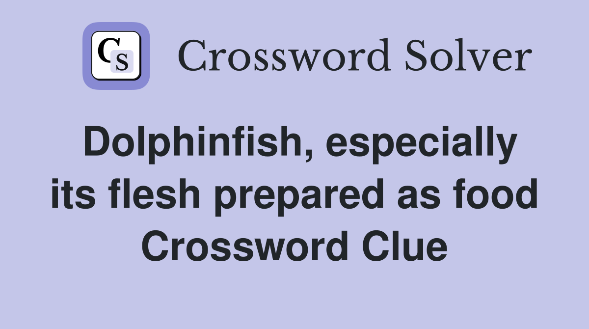 Dolphinfish, especially its flesh prepared as food Crossword Clue
