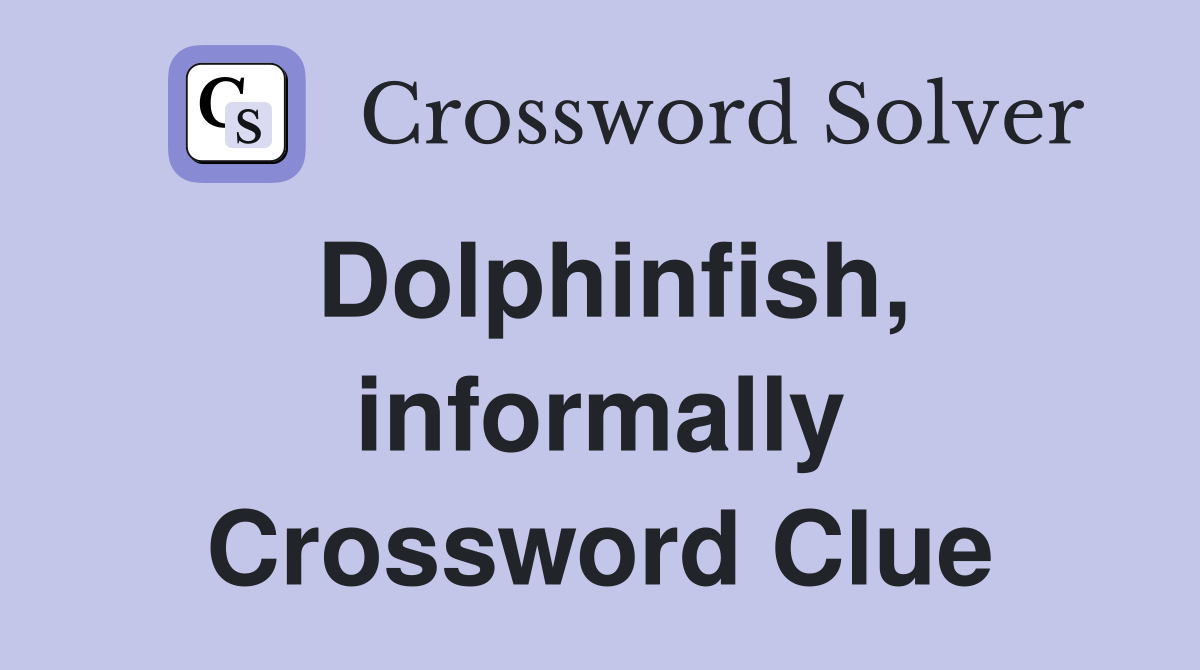 Dolphinfish, informally Crossword Clue
