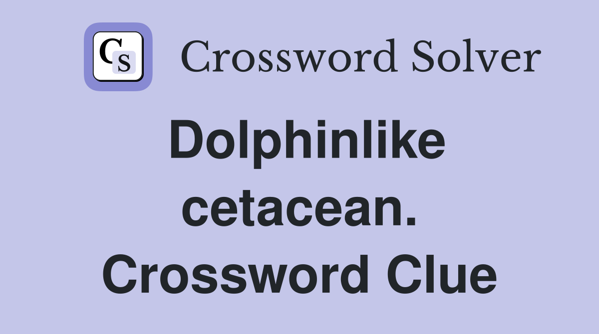 Dolphinlike cetacean. Crossword Clue