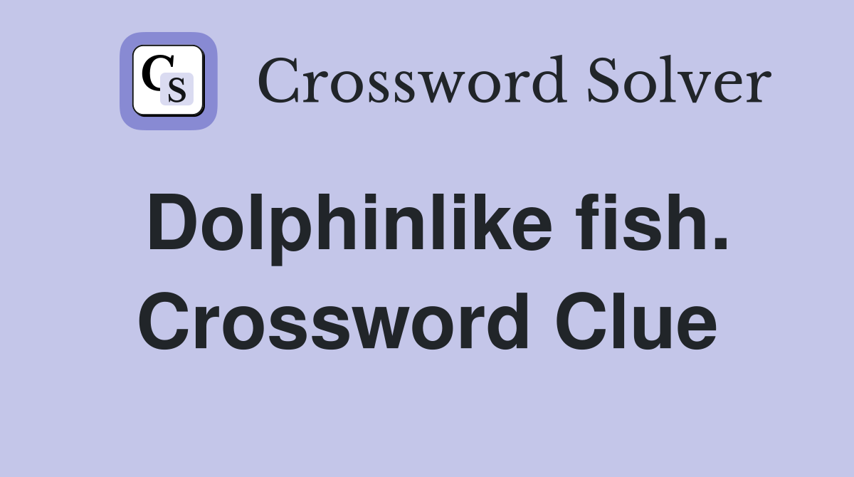 Dolphinlike fish. Crossword Clue