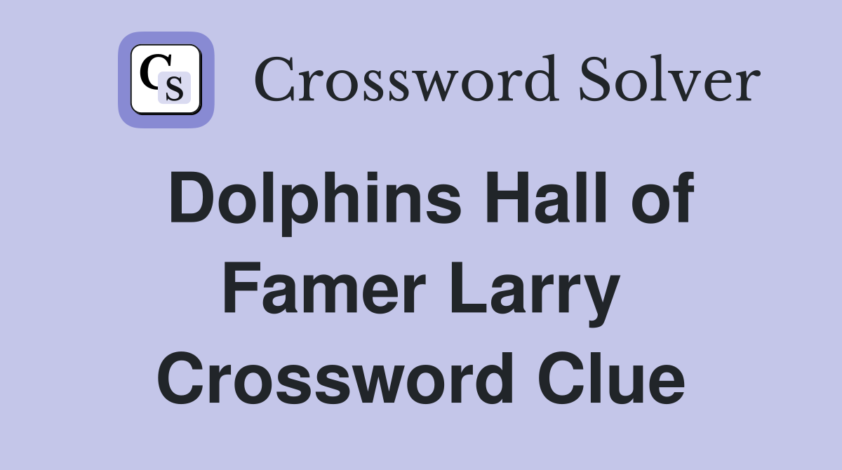 Dolphins Hall of Famer Larry Crossword Clue