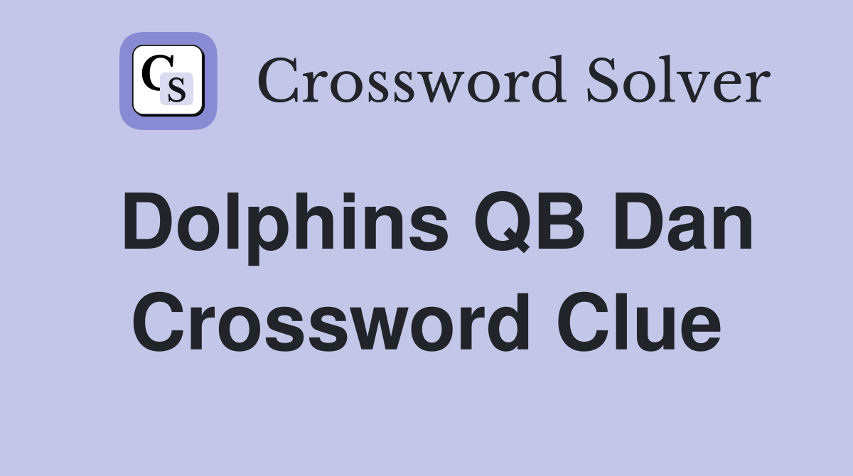 Dolphins QB Dan Crossword Clue