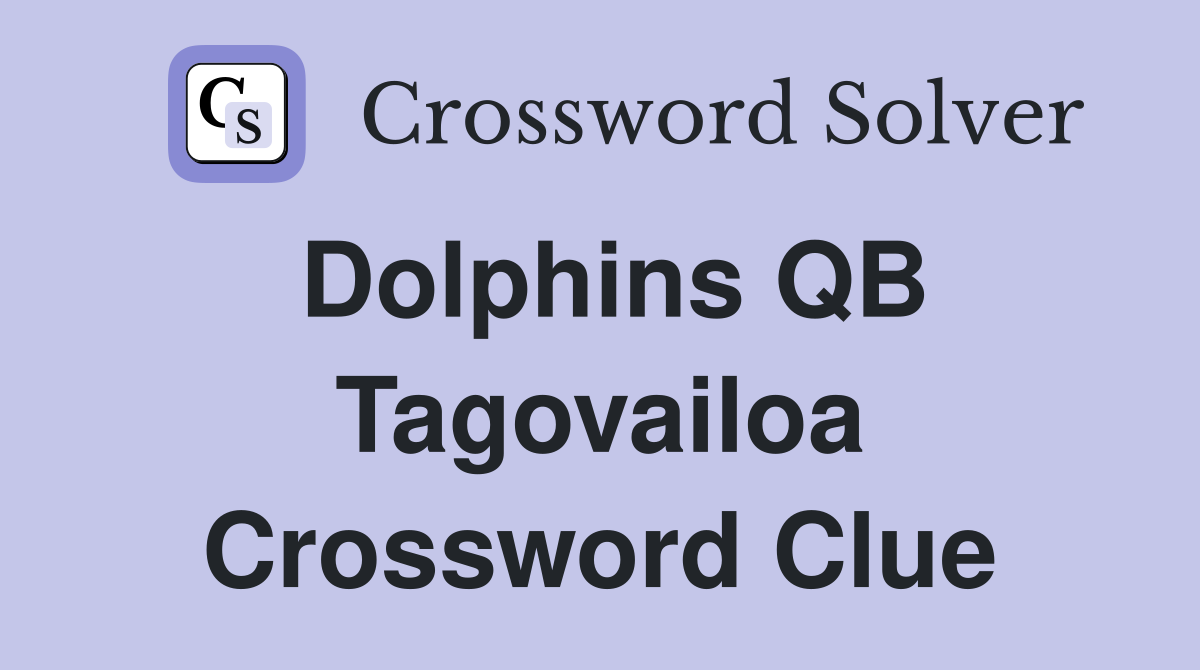 Dolphins QB Tagovailoa Crossword Clue