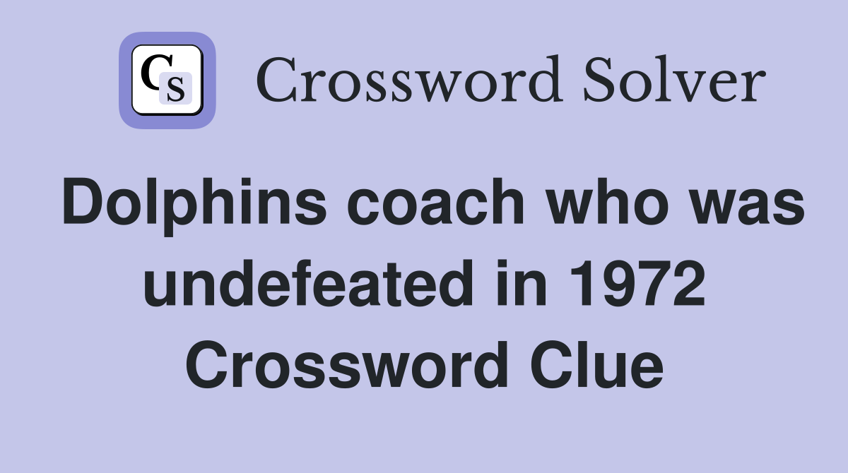 Dolphins coach who was undefeated in 1972 Crossword Clue