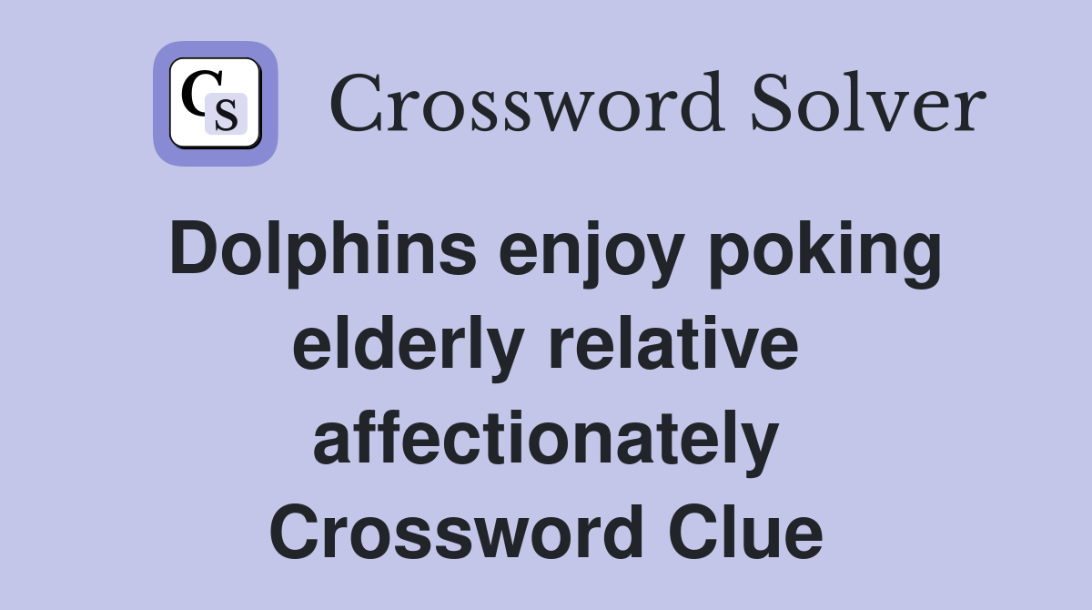Dolphins enjoy poking elderly relative affectionately Crossword Clue