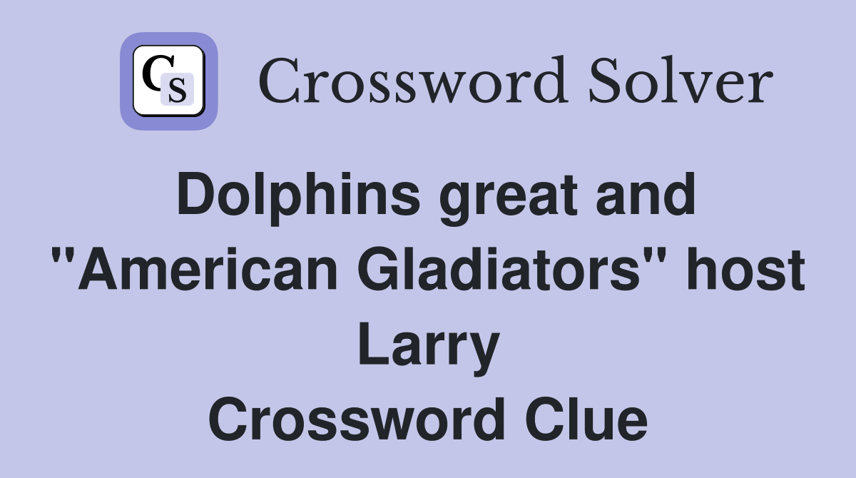 Dolphins great and "American Gladiators" host Larry Crossword Clue