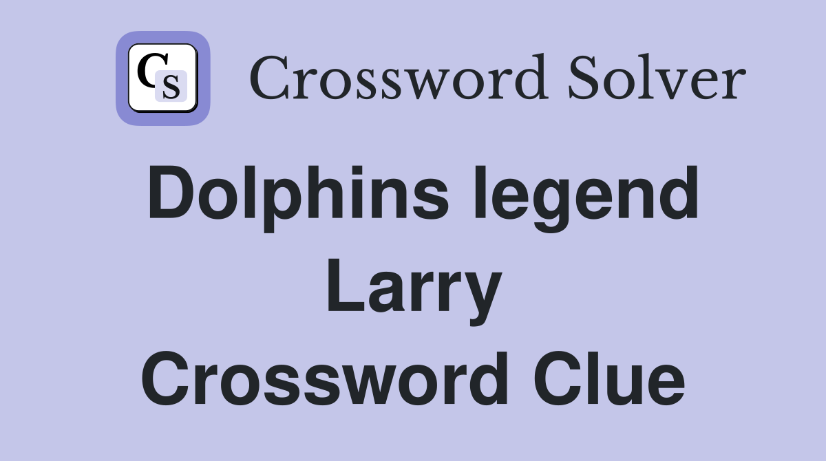 Dolphins legend Larry Crossword Clue