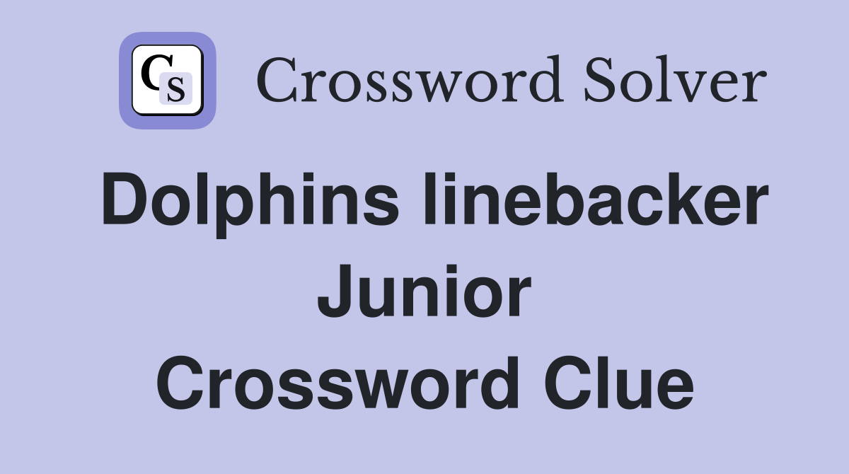 Dolphins linebacker Junior Crossword Clue