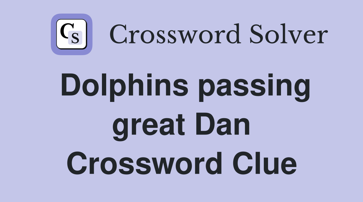 Dolphins passing great Dan Crossword Clue