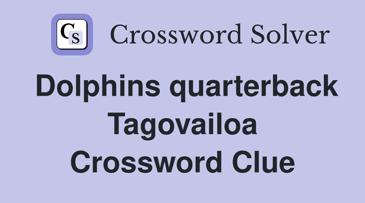 Dolphins quarterback Tagovailoa Crossword Clue