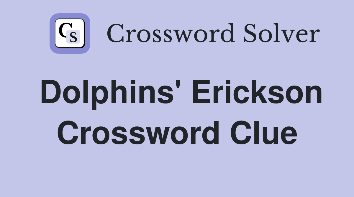 Dolphins' Erickson Crossword Clue
