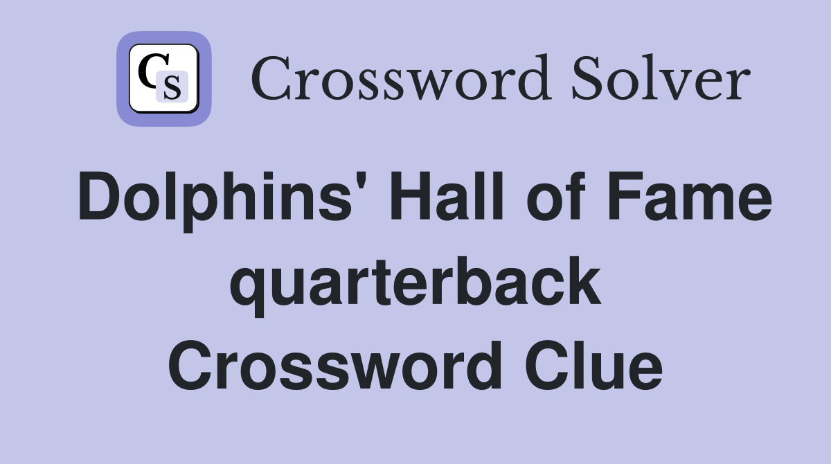 Dolphins' Hall of Fame quarterback Crossword Clue