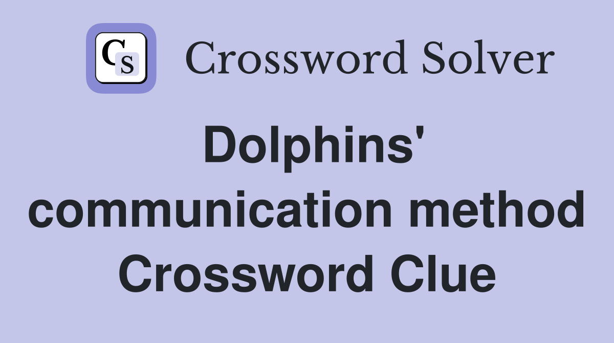 Dolphins' communication method Crossword Clue