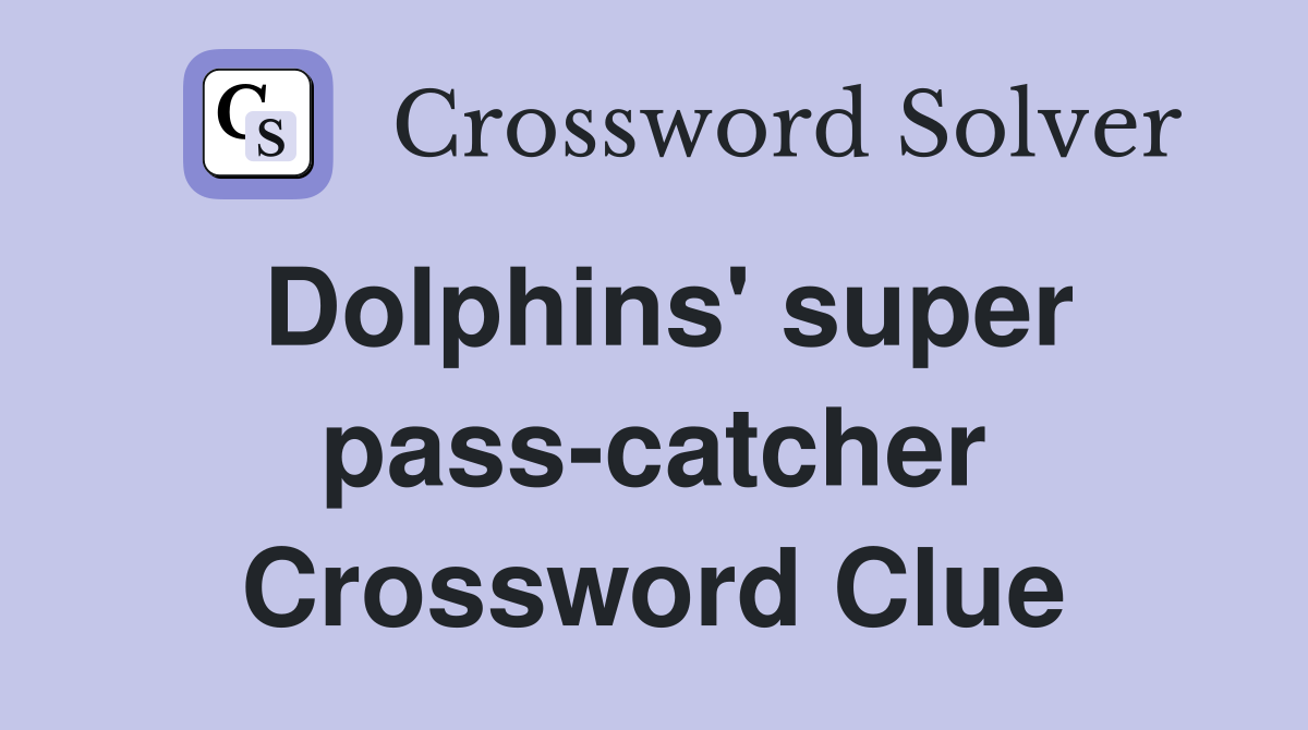 Dolphins' super pass-catcher Crossword Clue