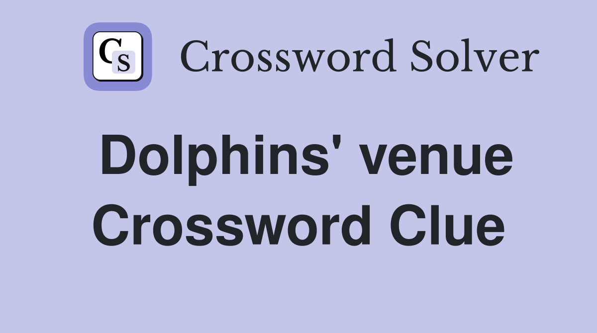 Dolphins' venue Crossword Clue