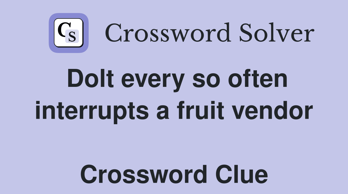 Dolt every so often interrupts a fruit vendor  Crossword Clue