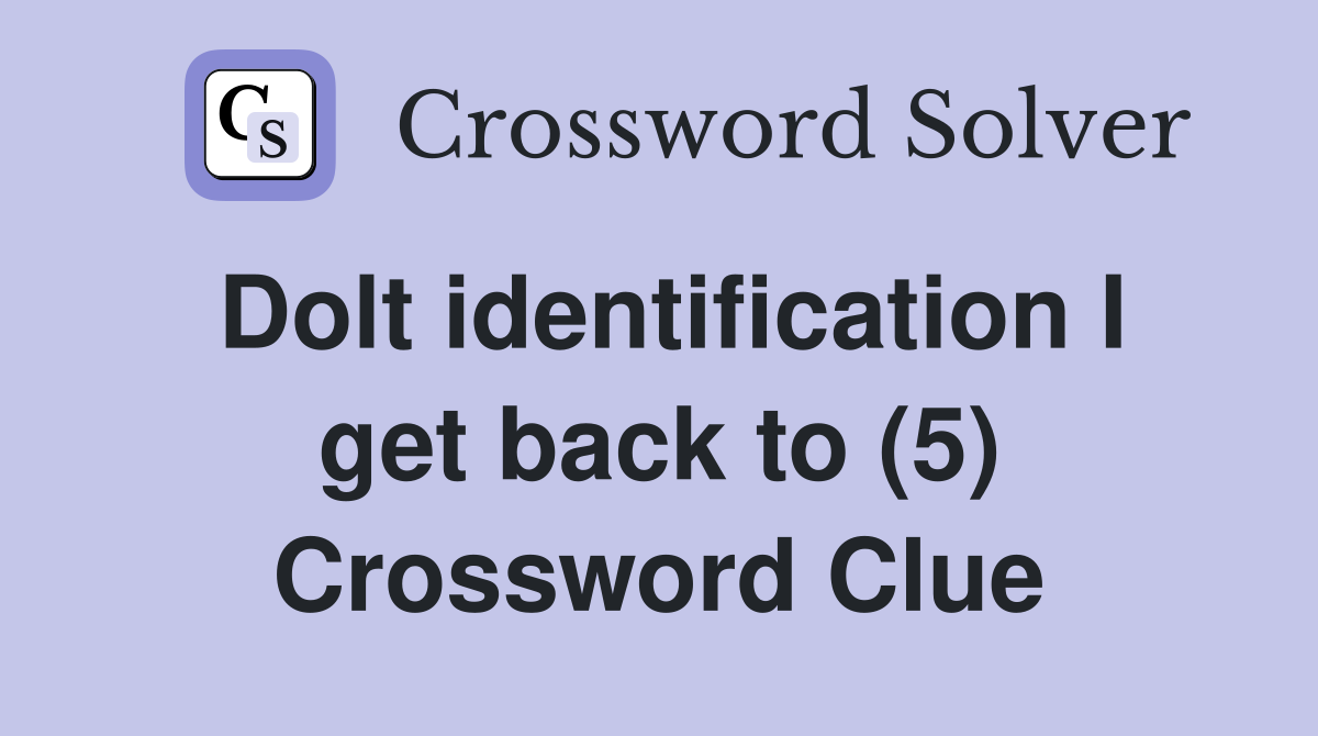 Dolt identification I get back to (5) Crossword Clue