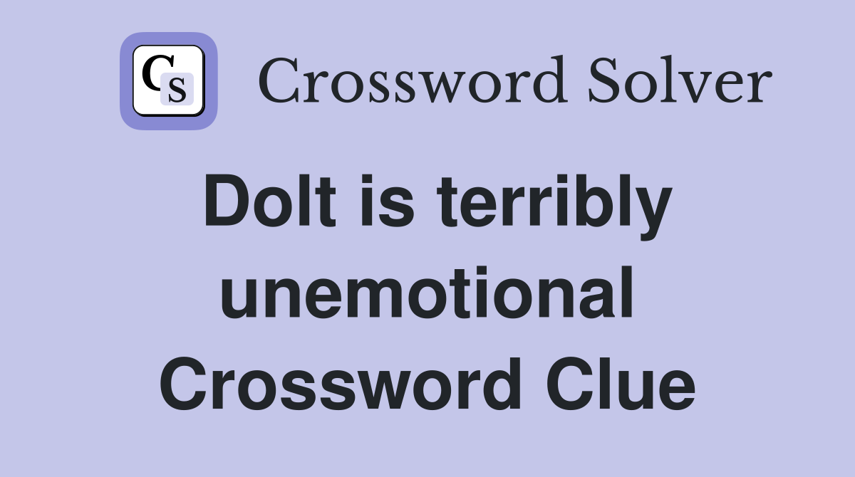 Dolt is terribly unemotional Crossword Clue