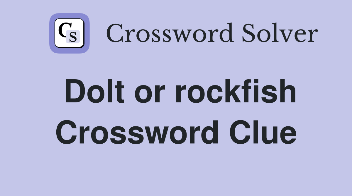 Dolt or rockfish Crossword Clue