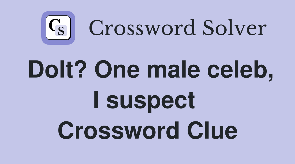 Dolt? One male celeb, I suspect  Crossword Clue