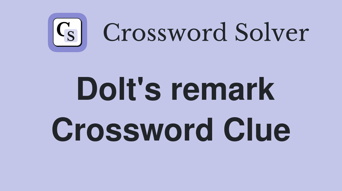 Dolt's remark Crossword Clue