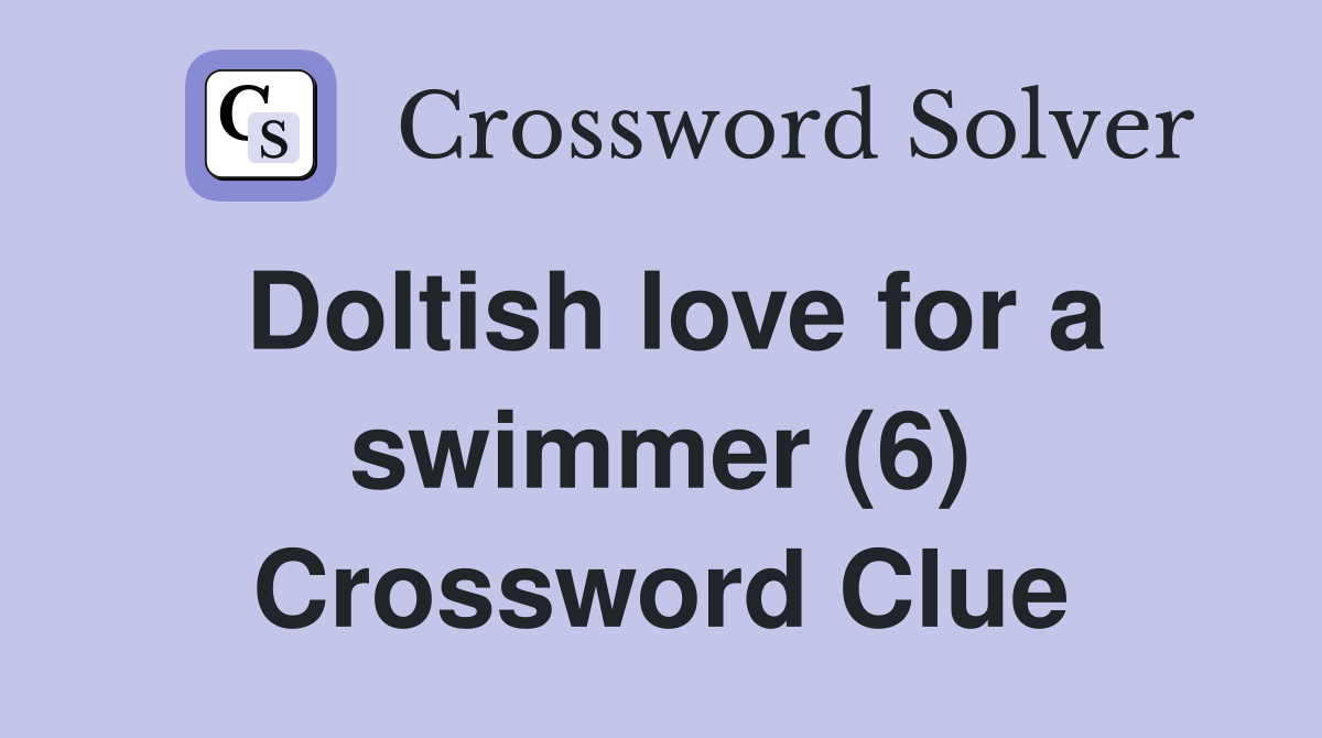 Doltish love for a swimmer (6) Crossword Clue