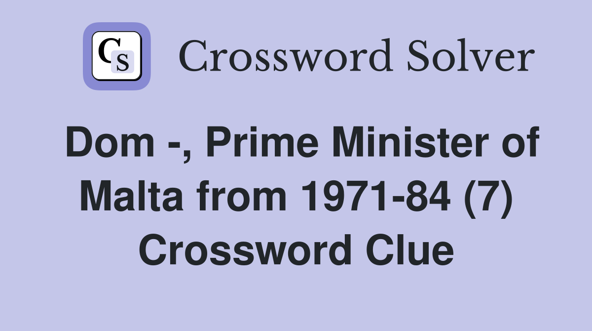 Dom -, Prime Minister of Malta from 1971-84 (7) Crossword Clue
