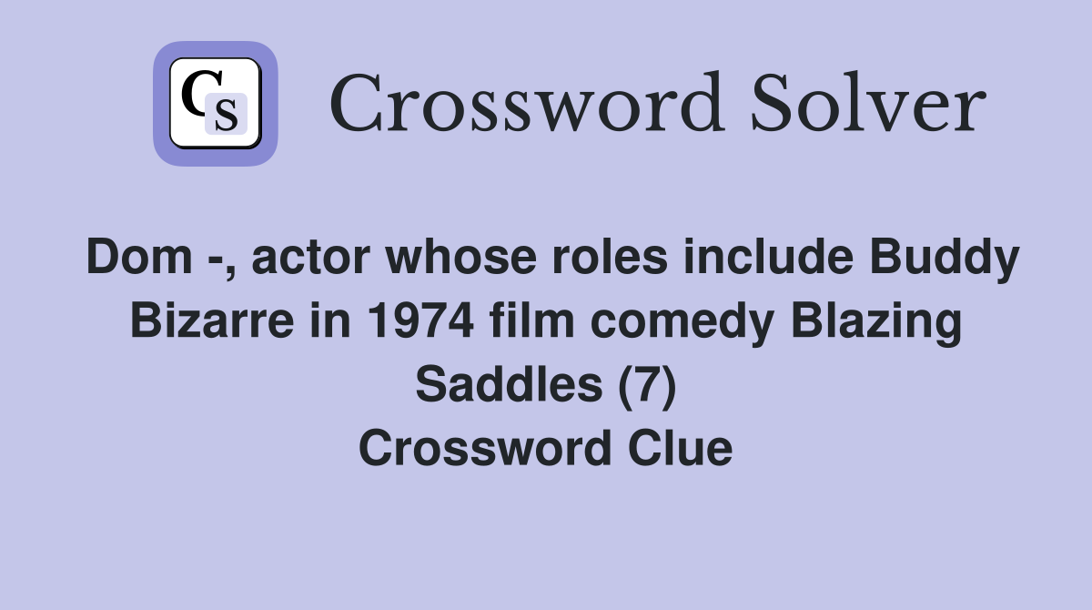 Dom -, actor whose roles include Buddy Bizarre in 1974 film comedy Blazing Saddles (7) Crossword Clue