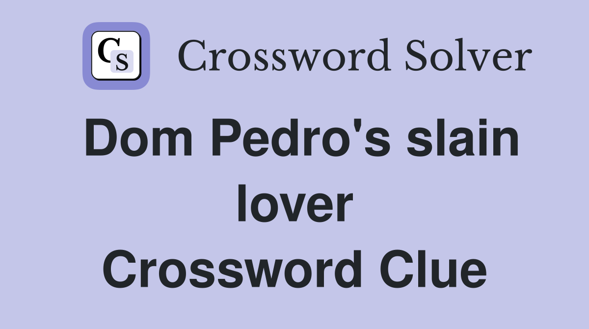 Dom Pedro's slain lover Crossword Clue
