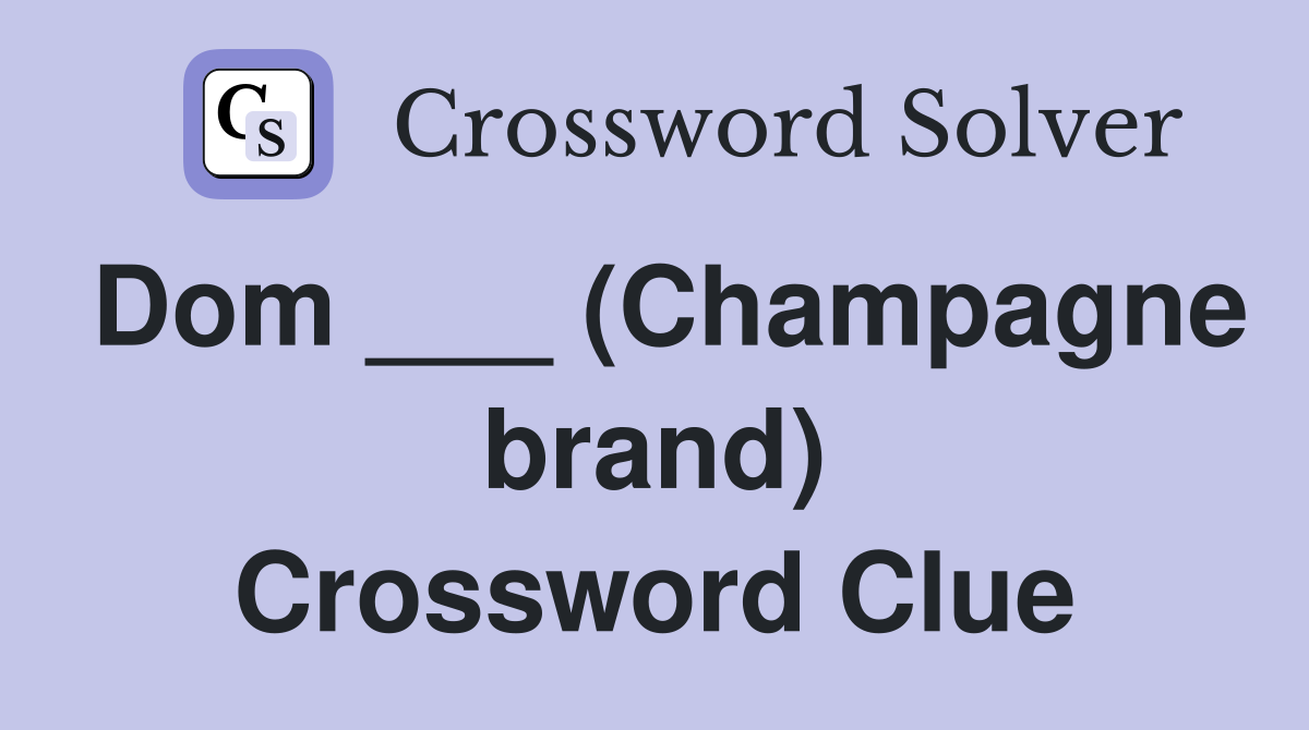 Dom ___ (Champagne brand) Crossword Clue