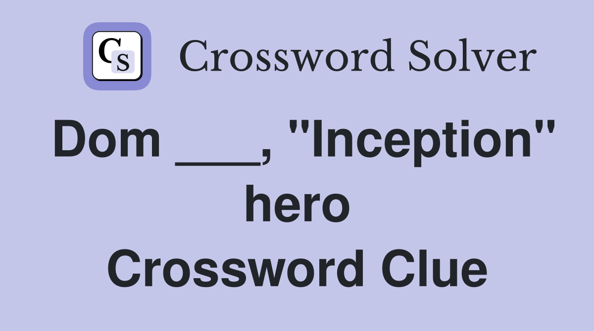 Dom ___, "Inception" hero Crossword Clue