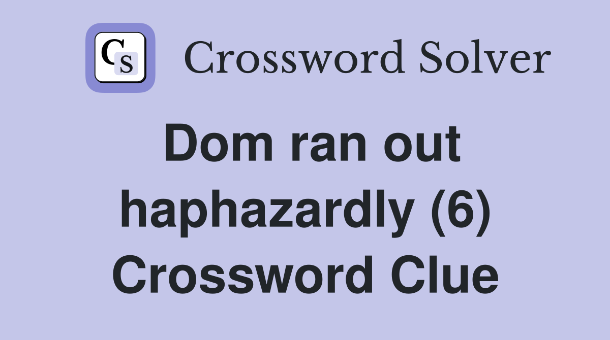Dom ran out haphazardly (6) Crossword Clue