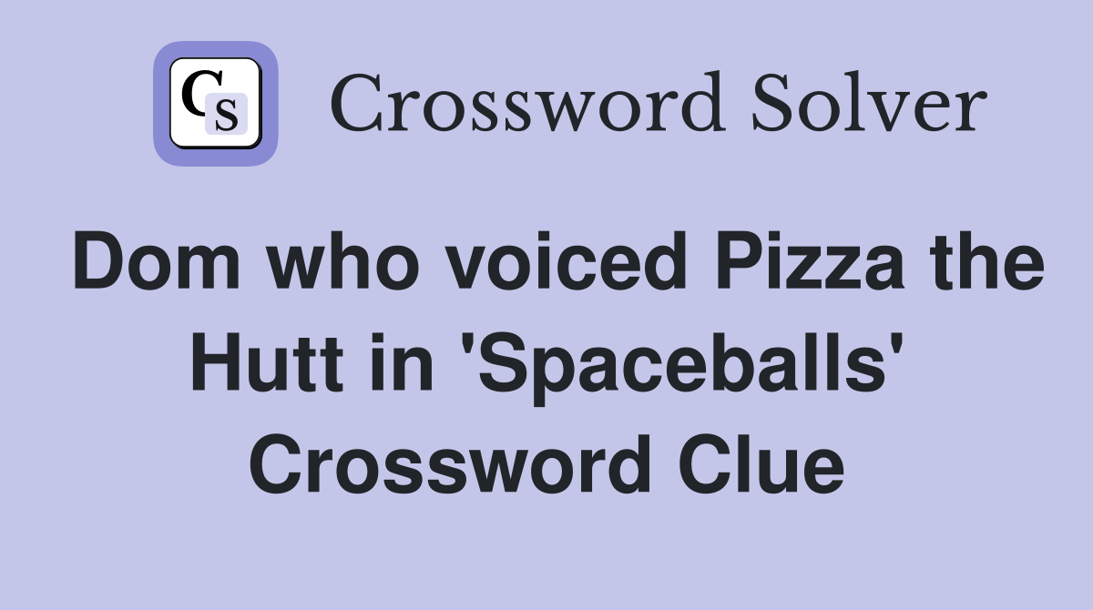 Dom who voiced Pizza the Hutt in 'Spaceballs' Crossword Clue